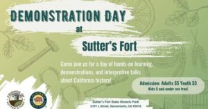 Graphic: Demonstration Day at Sutter's Fort Join us for a day of hands-on learning, demonstrations, and interpretive talks about California History